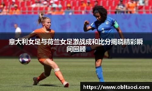 意大利女足与荷兰女足激战成和比分揭晓精彩瞬间回顾